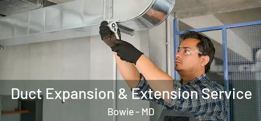  Duct Expansion & Extension Service Bowie - MD